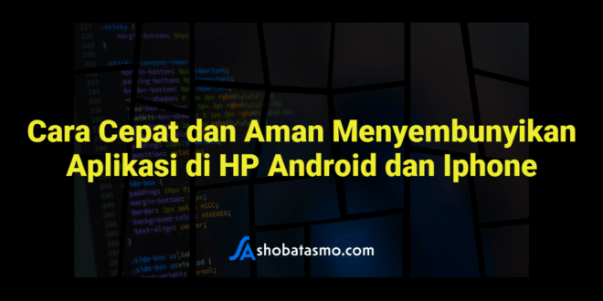 Cara Cepat dan Aman Menyembunyikan Aplikasi di HP Android dan Iphone