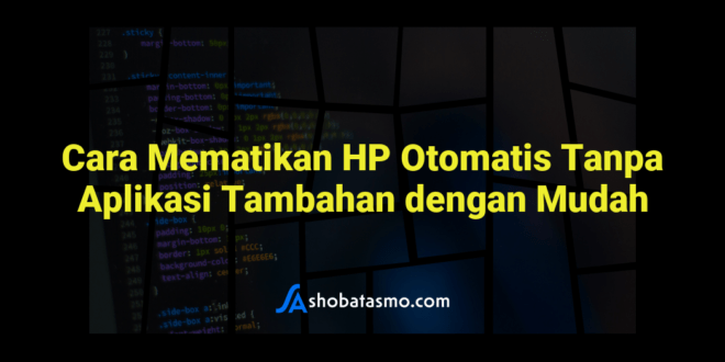 Cara Mematikan HP Otomatis Tanpa Aplikasi Tambahan dengan Mudah