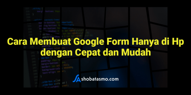 Cara Membuat Google Form Hanya di Hp dengan Cepat dan Mudah