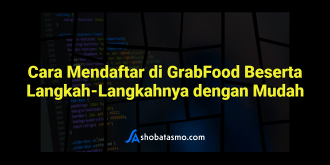 Cara Mendaftar di GrabFood Beserta Langkah-Langkahnya dengan Mudah