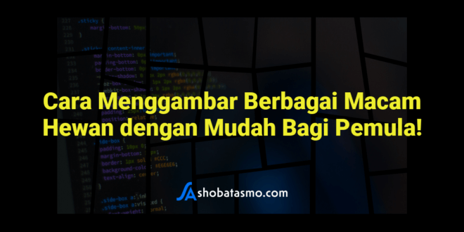 Cara Menggambar Berbagai Macam Hewan dengan Mudah Bagi Pemula!