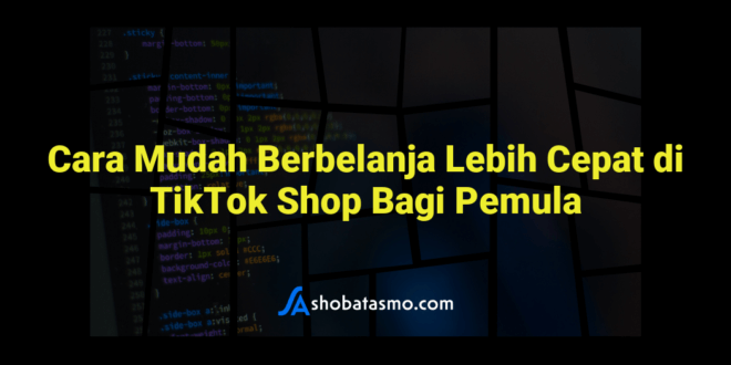 Cara Mudah Berbelanja Lebih Cepat di TikTok Shop Bagi Pemula
