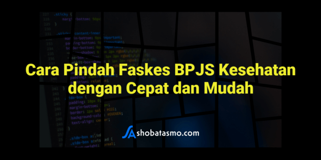 Cara Pindah Faskes BPJS Kesehatan dengan Cepat dan Mudah