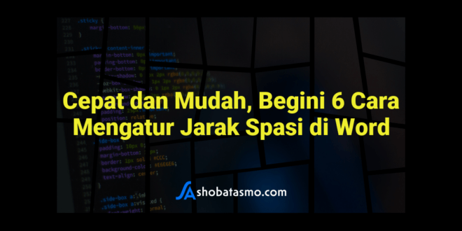 Cepat dan Mudah, Begini 6 Cara Mengatur Jarak Spasi di Word