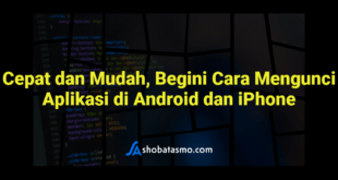 Cepat dan Mudah, Begini Cara Mengunci Aplikasi di Android dan iPhone