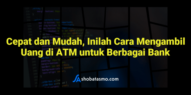 Cepat dan Mudah, Inilah Cara Mengambil Uang di ATM untuk Berbagai Bank
