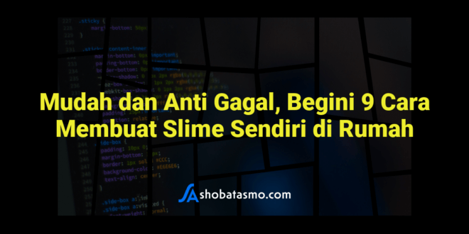Mudah dan Anti Gagal, Begini 9 Cara Membuat Slime Sendiri di Rumah