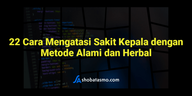 22 Cara Mengatasi Sakit Kepala dengan Metode Alami dan Herbal