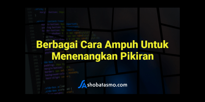 Berbagai Cara Ampuh Untuk Menenangkan Pikiran
