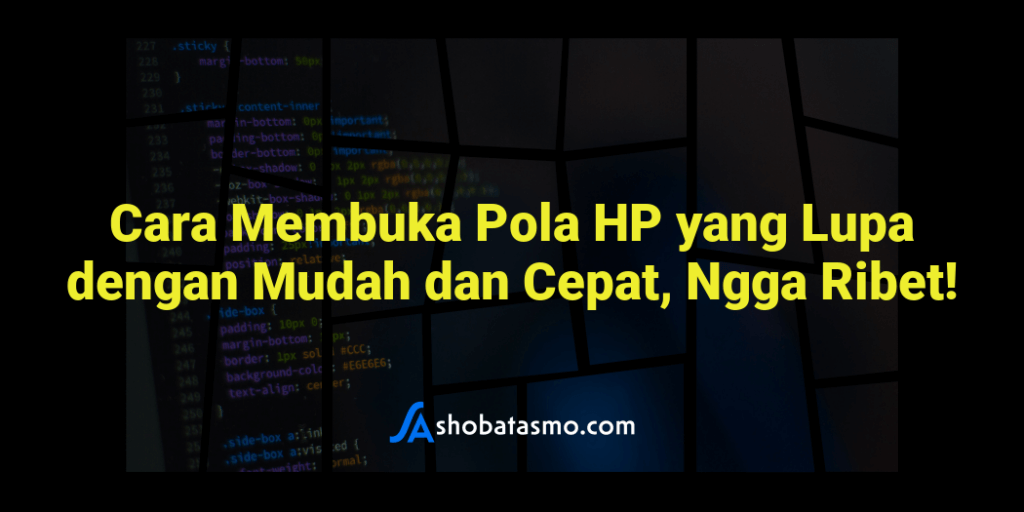 Cara Membuka Pola HP Yang Lupa Dengan Mudah Dan Cepat, Ngga Ribet!