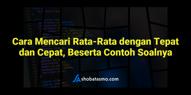 Cara Mencari Rata-Rata dengan Tepat dan Cepat, Beserta Contoh Soalnya