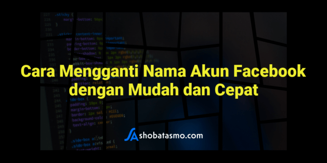Cara Mengganti Nama Akun Facebook dengan Mudah dan Cepat