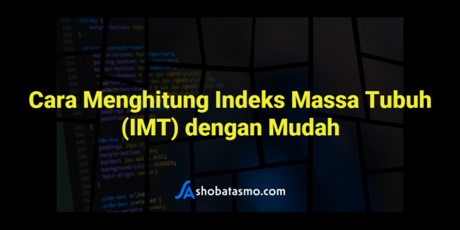 Cara Menghitung Indeks Massa Tubuh (IMT) dengan Mudah