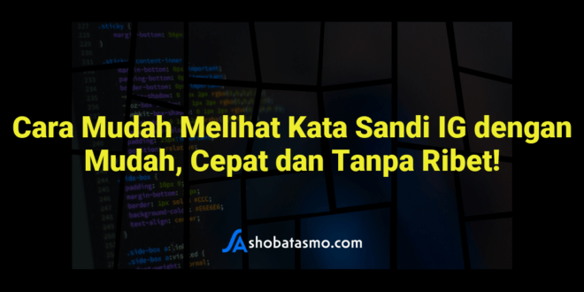 Cara Mudah Melihat Kata Sandi IG dengan Mudah, Cepat dan Tanpa Ribet!