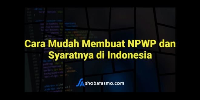 Cara Mudah Membuat NPWP Dan Syaratnya Di Indonesia