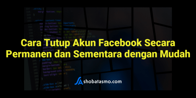 Cara Tutup Akun Facebook Secara Permanen dan Sementara dengan Mudah