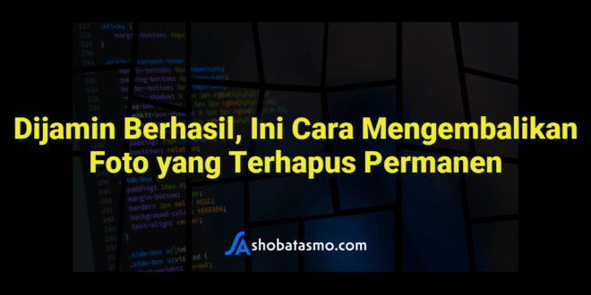 Dijamin Berhasil, Ini Cara Mengembalikan Foto yang Terhapus Permanen