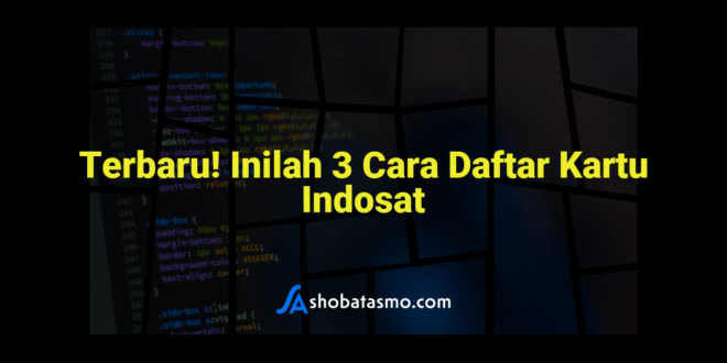 Terbaru! Inilah 3 Cara Daftar Kartu Indosat