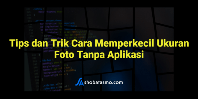 Tips dan Trik Cara Memperkecil Ukuran Foto Tanpa Aplikasi