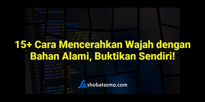 15+ Cara Mencerahkan Wajah dengan Bahan Alami, Buktikan Sendiri!