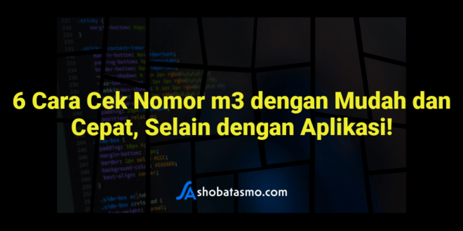6 Cara Cek Nomor m3 dengan Mudah dan Cepat, Selain dengan Aplikasi!