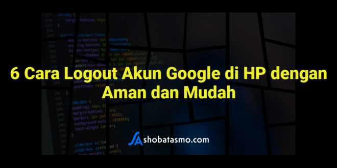 6 Cara Logout Akun Google di HP dengan Aman dan Mudah