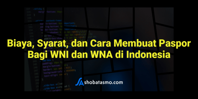 Biaya, Syarat, dan Cara Membuat Paspor Bagi WNI dan WNA di Indonesia