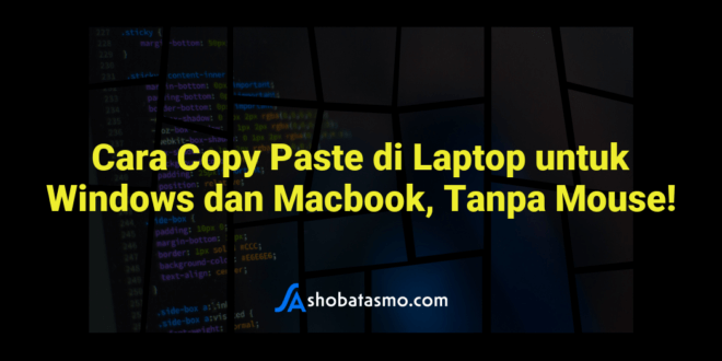 Cara Copy Paste di Laptop untuk Windows dan Macbook, Tanpa Mouse!
