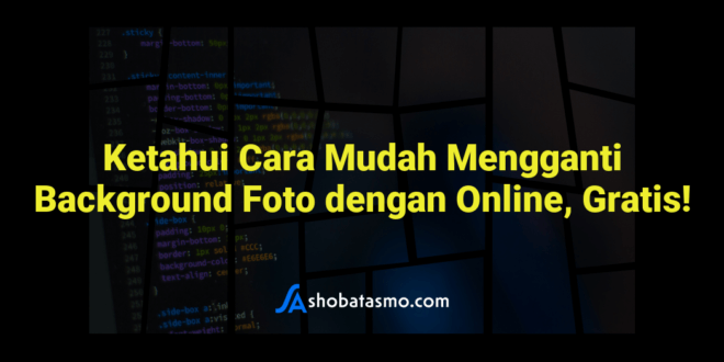 Ketahui Cara Mudah Mengganti Background Foto dengan Online, Gratis!
