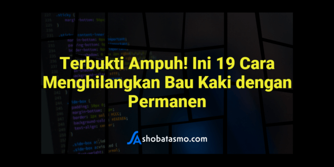 Terbukti Ampuh! Ini 19 Cara Menghilangkan Bau Kaki dengan Permanen