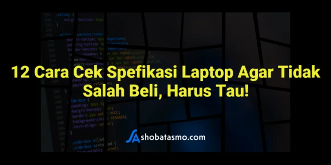 12 Cara Cek Spefikasi Laptop Agar Tidak Salah Beli, Harus Tau!