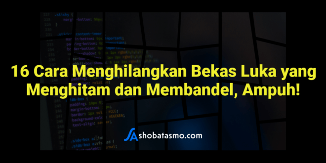 16 Cara Menghilangkan Bekas Luka yang Menghitam dan Membandel, Ampuh!