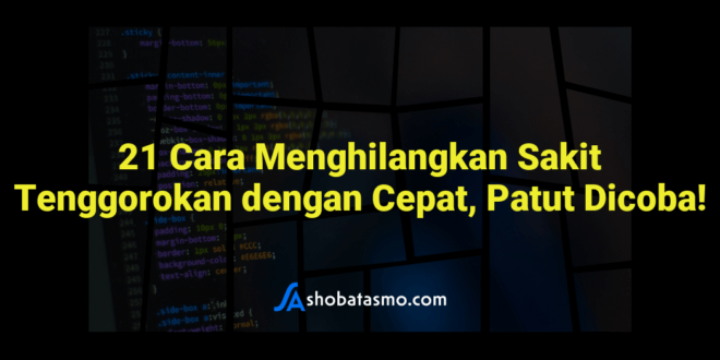 21 Cara Menghilangkan Sakit Tenggorokan dengan Cepat, Patut Dicoba!