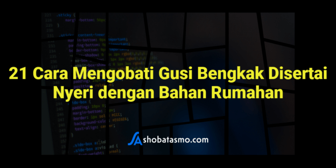21 Cara Mengobati Gusi Bengkak Disertai Nyeri dengan Bahan Rumahan
