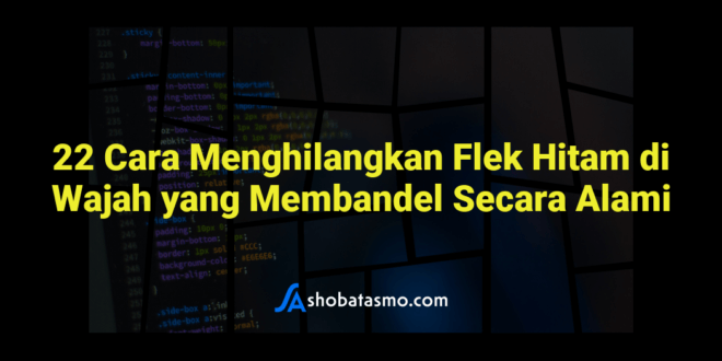22 Cara Menghilangkan Flek Hitam di Wajah yang Membandel Secara Alami