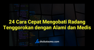24 Cara Cepat Mengobati Radang Tenggorokan dengan Alami dan Medis