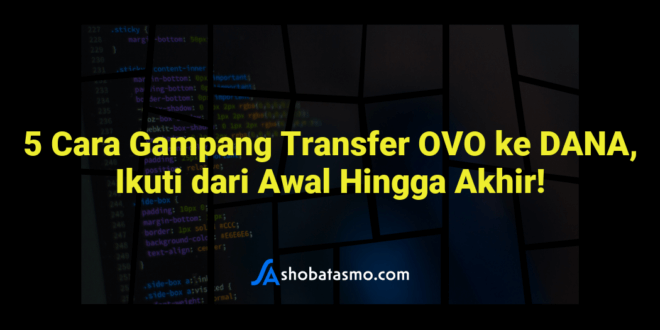 5 Cara Gampang Transfer OVO ke DANA, Ikuti dari Awal Hingga Akhir!