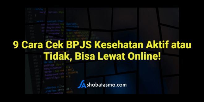 9 Cara Cek BPJS Kesehatan Aktif atau Tidak, Bisa Lewat Online!