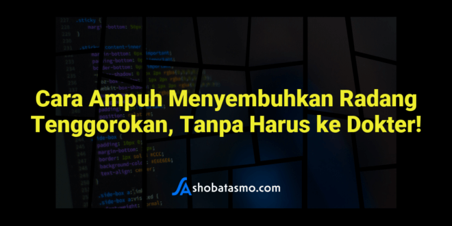 Cara Ampuh Menyembuhkan Radang Tenggorokan, Tanpa Harus ke Dokter!