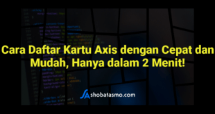 Cara Daftar Kartu Axis dengan Cepat dan Mudah, Hanya dalam 2 Menit!
