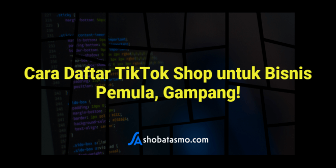 Cara Daftar TikTok Shop untuk Bisnis Pemula, Gampang!