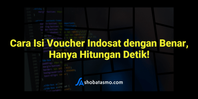 Cara Isi Voucher Indosat dengan Benar, Hanya Hitungan Detik!