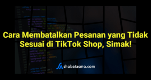 Cara Membatalkan Pesanan yang Tidak Sesuai di TikTok Shop, Simak!