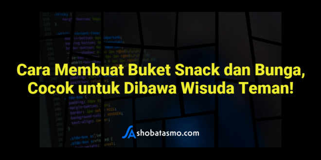 Cara Membuat Buket Snack dan Bunga, Cocok untuk Dibawa Wisuda Teman!