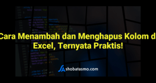 Cara Menambah dan Menghapus Kolom di Excel, Ternyata Praktis!