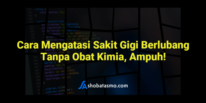 Cara Mengatasi Sakit Gigi Berlubang Tanpa Obat Kimia, Ampuh!