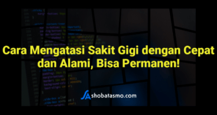 Cara Mengatasi Sakit Gigi dengan Cepat dan Alami, Bisa Permanen!