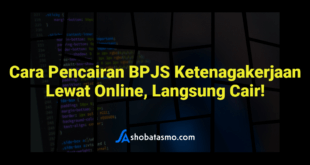 Cara Pencairan BPJS Ketenagakerjaan Lewat Online, Langsung Cair!