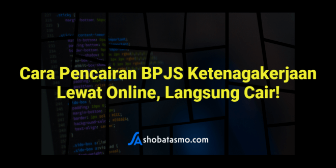 Cara Pencairan BPJS Ketenagakerjaan Lewat Online, Langsung Cair!
