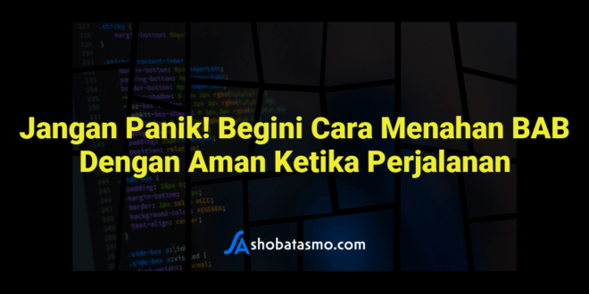 Jangan Panik! Begini Cara Menahan BAB Dengan Aman Ketika Perjalanan